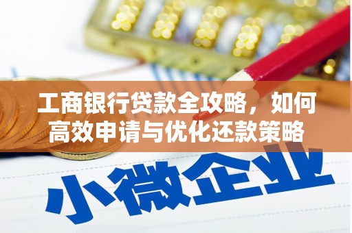 万丹工商银行贷款全攻略，如何高效申请与优化还款策略