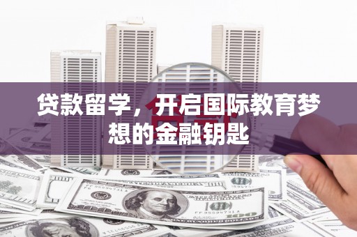 万丹贷款留学，开启国际教育梦想的金融钥匙