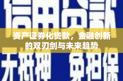 万丹资产证券化贷款，金融创新的双刃剑与未来趋势