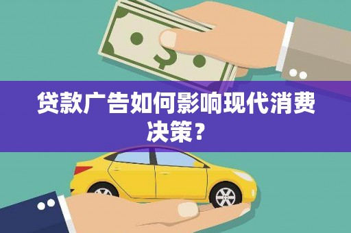万丹贷款广告如何影响现代消费决策？