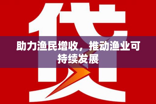 万丹助力渔民增收，推动渔业可持续发展