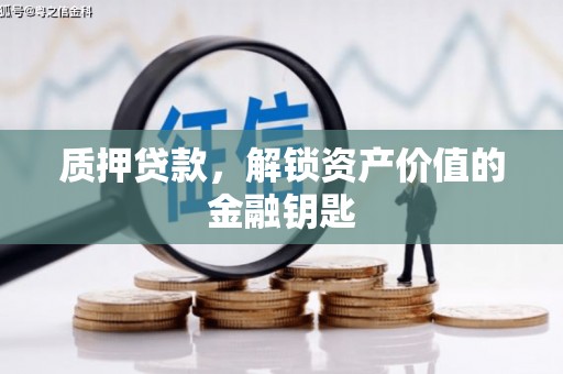 万丹质押贷款，解锁资产价值的金融钥匙