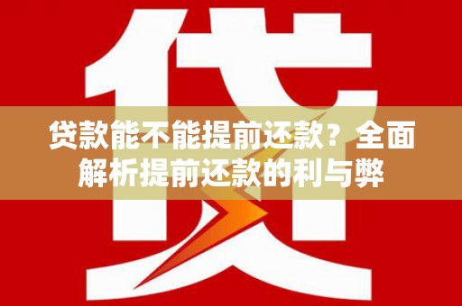 万丹贷款能不能提前还款？全面解析提前还款的利与弊