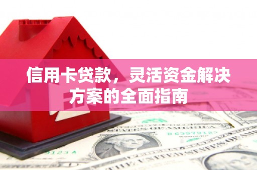 万丹信用卡贷款，灵活资金解决方案的全面指南