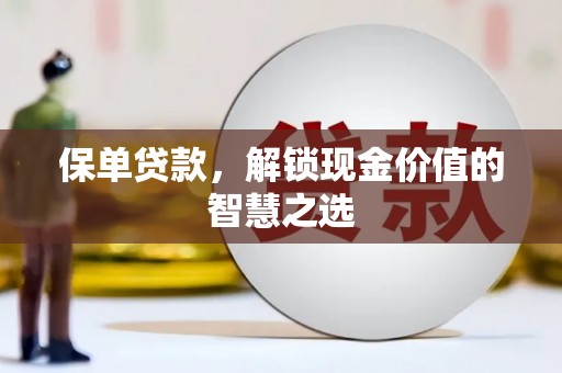万丹保单贷款，解锁现金价值的智慧之选