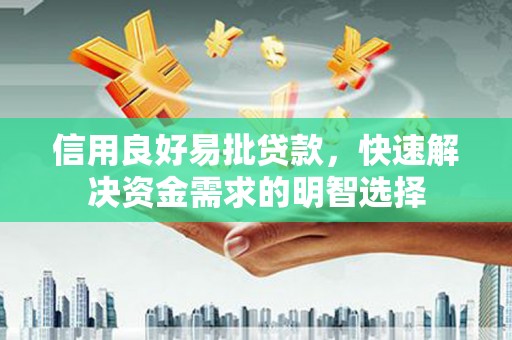 万丹信用良好易批贷款，快速解决资金需求的明智选择