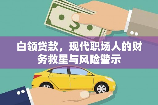 万丹白领贷款，现代职场人的财务救星与风险警示