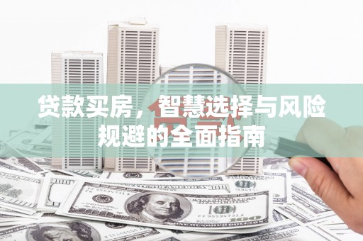 万丹贷款买房，智慧选择与风险规避的全面指南