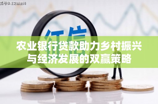 万丹农业银行贷款助力乡村振兴与经济发展的双赢策略