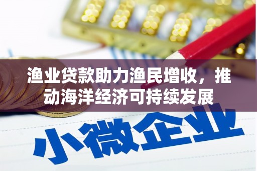 万丹渔业贷款助力渔民增收，推动海洋经济可持续发展
