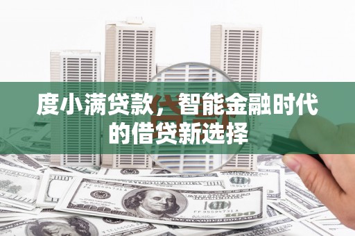 万丹度小满贷款，智能金融时代的借贷新选择