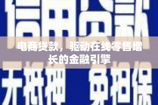 万丹电商贷款，驱动在线零售增长的金融引擎