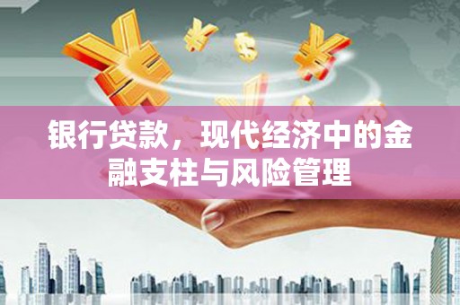 万丹银行贷款，现代经济中的金融支柱与风险管理