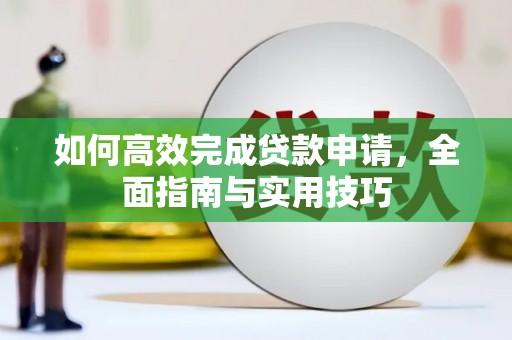 万丹如何高效完成贷款申请，全面指南与实用技巧