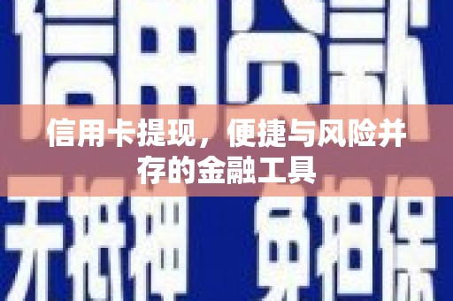 万丹信用卡提现，便捷与风险并存的金融工具