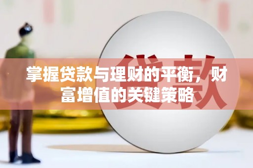 万丹掌握贷款与理财的平衡，财富增值的关键策略