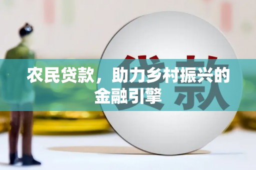 万丹农民贷款，助力乡村振兴的金融引擎