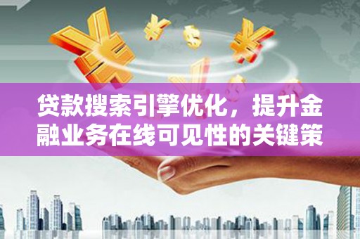 万丹贷款搜索引擎优化，提升金融业务在线可见性的关键策略