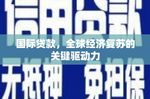 万丹国际贷款，全球经济复苏的关键驱动力