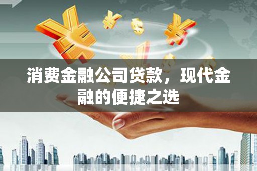 万丹消费金融公司贷款，现代金融的便捷之选