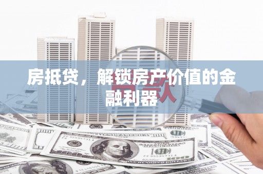 万丹房抵贷，解锁房产价值的金融利器