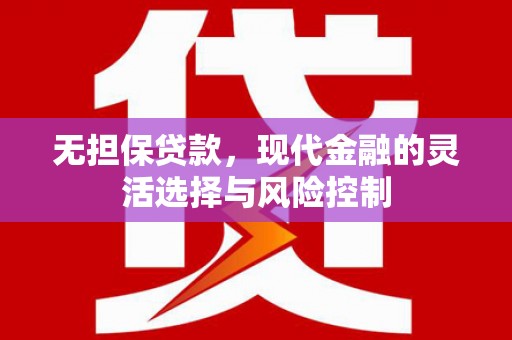 万丹无担保贷款，现代金融的灵活选择与风险控制
