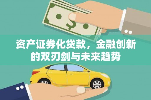 万丹资产证券化贷款，金融创新的双刃剑与未来趋势