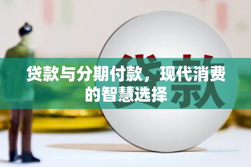 万丹贷款与分期付款，现代消费的智慧选择