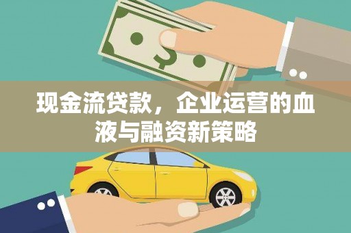 万丹现金流贷款，企业运营的血液与融资新策略