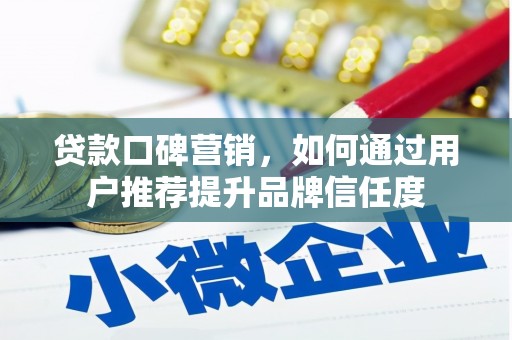 万丹贷款口碑营销，如何通过用户推荐提升品牌信任度