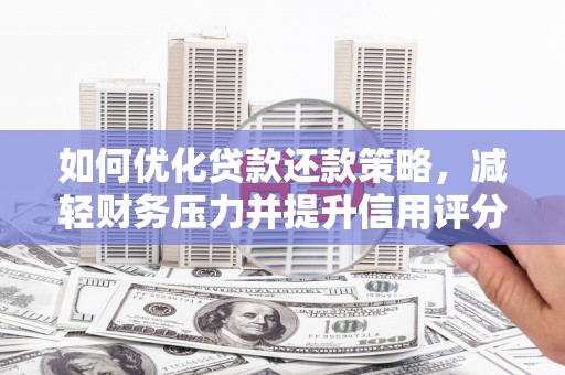万丹如何优化贷款还款策略，减轻财务压力并提升信用评分