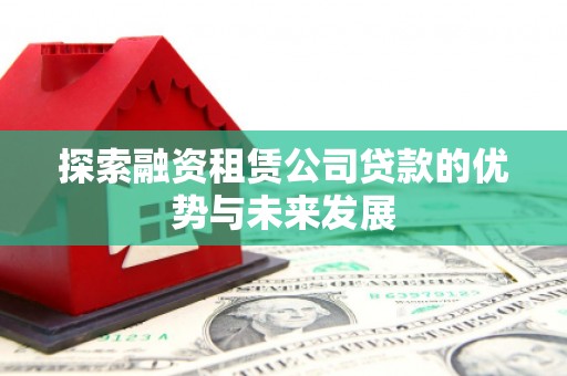 万丹探索融资租赁公司贷款的优势与未来发展