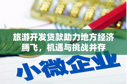 万丹旅游开发贷款助力地方经济腾飞，机遇与挑战并存