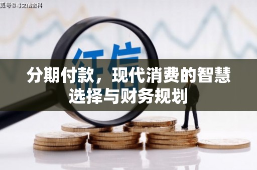 万丹分期付款，现代消费的智慧选择与财务规划