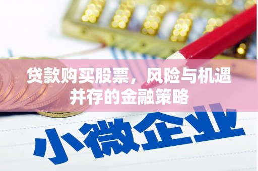 万丹贷款购买股票，风险与机遇并存的金融策略