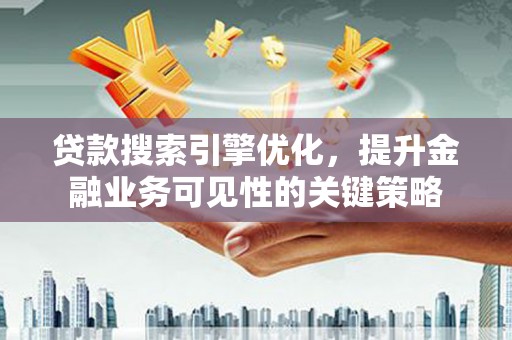 万丹贷款搜索引擎优化，提升金融业务可见性的关键策略