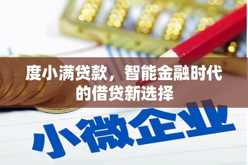 万丹度小满贷款，智能金融时代的借贷新选择