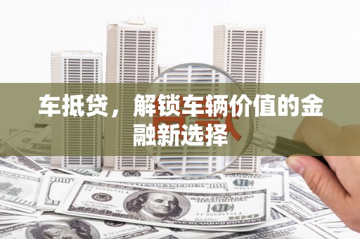 万丹车抵贷，解锁车辆价值的金融新选择