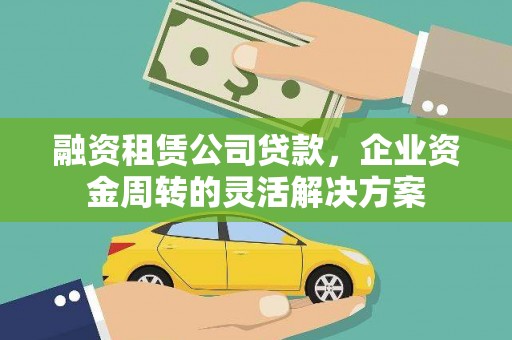 万丹融资租赁公司贷款，企业资金周转的灵活解决方案