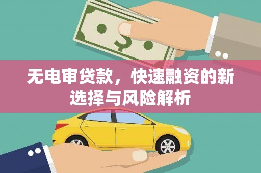 万丹无电审贷款，快速融资的新选择与风险解析