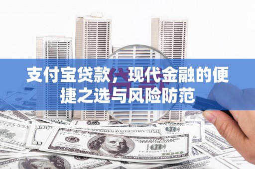 万丹支付宝贷款，现代金融的便捷之选与风险防范