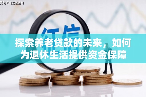 万丹探索养老贷款的未来，如何为退休生活提供资金保障