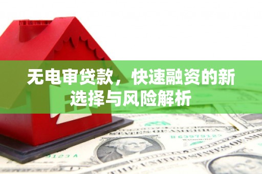 万丹无电审贷款，快速融资的新选择与风险解析