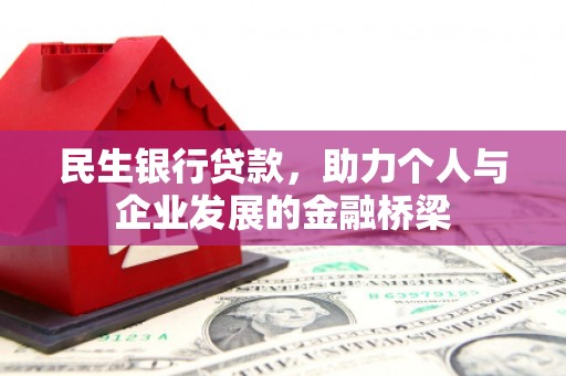 万丹民生银行贷款，助力个人与企业发展的金融桥梁