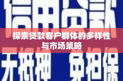 万丹探索贷款客户群体的多样性与市场策略
