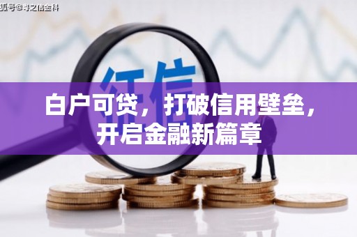 万丹白户可贷，打破信用壁垒，开启金融新篇章