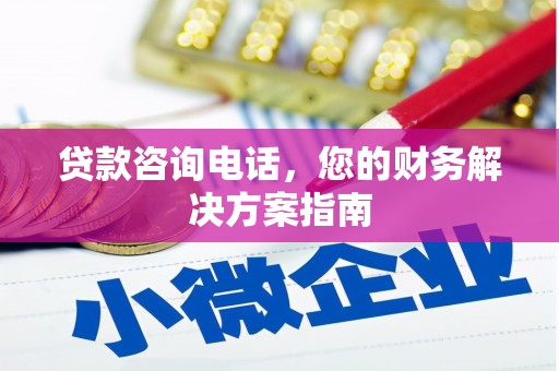 万丹贷款咨询电话，您的财务解决方案指南