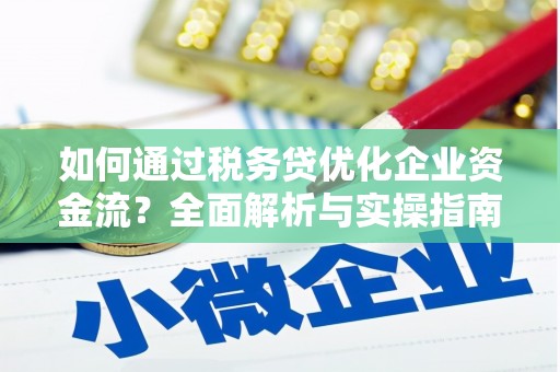 万丹如何通过税务贷优化企业资金流？全面解析与实操指南