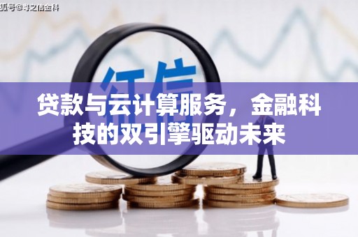 万丹贷款与云计算服务，金融科技的双引擎驱动未来