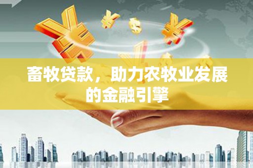 万丹畜牧贷款，助力农牧业发展的金融引擎